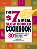 The $7 a Meal Slow Cooker Cookbook: 301 Delicious, Nutritious Recipes the Whole Family Will Love! 1605501182 Book Cover