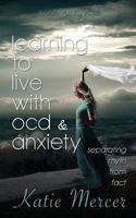 Learning To Live With OCD and Anxiety: separating myths from facts 1987902408 Book Cover