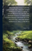 Prodromo Sull'azione Salutare Del Magnetismo Animale E Della Musica Ossia Ragguaglio Di Tre Interessanti Guarigioni Ultimamente Ottenute Col Mezzo Del ... Animale E Della Musica (Italian Edition) 1024821013 Book Cover