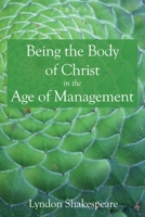 Being the Body of Christ in the Age of Management 1498232108 Book Cover