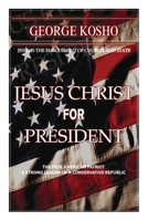 Jesus Christ for President: The True American Patriot-A Strong Conservative Republican 1432731858 Book Cover