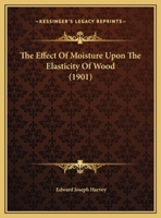 The Effect Of Moisture Upon The Elasticity Of Wood 1162235705 Book Cover