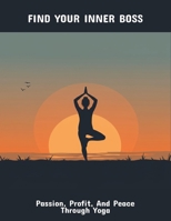 Find Your Inner Boss: Passion, Profit, And Peace Through Yoga B0FQWNKBJT Book Cover