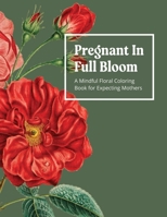 Pregnant In Full Bloom: A Mindful Floral Coloring Book for Expecting Mothers B0CKLQXZ9T Book Cover