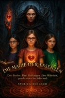 Die Magie der Essenzen - Band 1: Drei Seelen. Drei Prüfungen. Eine Wahrheit. geschrieben im Schicksal. (German Edition) B0GBVSF8YF Book Cover