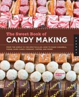 The Sweet Book of Candy Making: From the Simple to the Spectacular-How to Make Caramels, Fudge, Hard Candy, Fondant, Toffee, and More! 159253810X Book Cover
