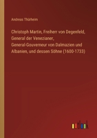 Christoph Martin, Freiherr von Degenfeld, General der Venezianer, General-Gouverneur von Dalmazien und Albanien, und dessen Söhne (1600-1733) 3368507656 Book Cover