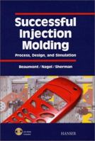 Successful Injection Molding: Process, Design, and Simulation 1569902917 Book Cover