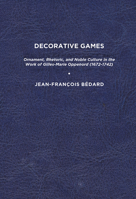 Decorative Games: Ornament, Rhetoric, and Noble Culture in the Work of Gilles-Marie Oppenord (1672-1742) 1644531453 Book Cover
