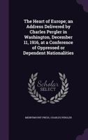 The heart of Europe; an address delivered by Charles Pergler in Washington, December 11, 1916, at a conference of oppressed or dependent nationalities 1176666304 Book Cover