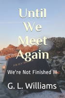 Until We Meet Again: We're Not Finished III 1097658023 Book Cover