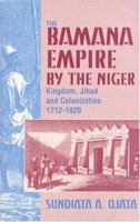 The Bamana Empire by the Niger: Kingdom, Jihad and Colonization 1712-1920 1558761322 Book Cover
