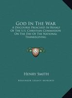 God In The War: A Discourse Preached In Behalf Of The U.S. Christian Commission On The Day Of The National Thanksgiving 1430451564 Book Cover