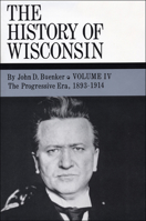 The History of Wisconsin, Volume IV: The Progressive Era, 1893-1914 (History of Wisconsin) (v. 4) 0870203037 Book Cover