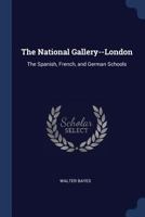 The National gallery--London: The Spanish, French, and German schools - Primary Source Edition 1376786281 Book Cover