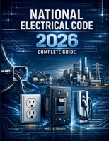 National Electrical Code Changes 2026: A Complete Guide to the Latest NEC Updates, Safety Rules, Load Calculations, EV Requirements, and Inspection-Ready Compliance B0GL2H1JW6 Book Cover