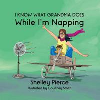 I Know What Grandma Does While I'm Napping 1950051897 Book Cover