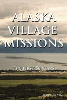 Alaska Village Missions: The First 50 Years 1973631490 Book Cover