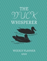 The Duck Whisperer Weekly Planner 2020: Duck Lover, Mom Dad, Aunt Uncle, Grandparents, Him Her Gift Idea For Men & Women Weekly Planner Appointment Book Agenda The Baby Whisperer To Do List & Notes Se 167110045X Book Cover