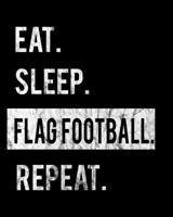 Eat Sleep Flag Football Repeat: 2020 Calendar Day to Day Planner Dated Journal Notebook Diary 8 x 10 110 Pages Clean Detailed Book 1698995903 Book Cover