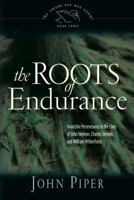 The Roots of Endurance: Invincible Perseverance in the Lives of John Newton, Charles Simeon, and William Wilberforce (Swans Are Not Silent)