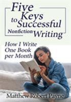 Five Keys to Successful Nonfiction Writing: How I Write One Book per Month 1684115647 Book Cover