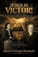 Jesus is Victor! The True Account of the Exorcism of Gottliebin Dittus: A Case of Haunting, Demon Possession & Deliverance in a German Village 1807661261 Book Cover