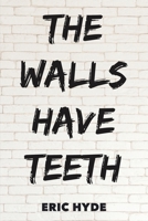 The Walls Have Teeth 1035816172 Book Cover