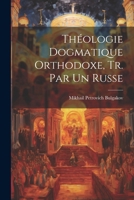 Théologie Dogmatique Orthodoxe, Tr. Par Un Russe 1021196916 Book Cover