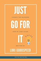 Just Go For It: Launch The Business, Step by Step Guide B095L8LXNC Book Cover
