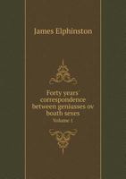 Forty Years' Correspondence Between Geniusses Ov Boath Sexes Volume 1 551880945X Book Cover