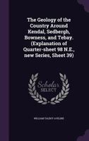 The Geology of the Country Around Kendal, Sedbergh, Bowness, and Tebay. 1355830818 Book Cover