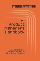 AI Product Manager's Handbook: A comprehensive guide to building AI First Digital Products B0FJ6HZFQK Book Cover