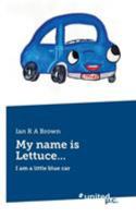 My name is Lettuce …: I am a little blue car 3710335647 Book Cover