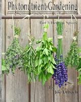 Phytonutrient Gardening - Part 3 Herbs and Spices: Understanding, Growing and Eating Phytonutrient-Rich, Antioxidant-Dense Food 1541212770 Book Cover