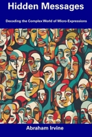 Hidden Messages: Decoding the Complex World of Micro-Expressions B0CFCTC1N2 Book Cover