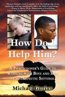 HOW DO I HELP HIM? A Practitioner's Guide To Working With Boys and Men in Therapeutic Settings 0983995907 Book Cover