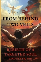 From Behind Two Veils: Rebirth of a Targeted Soul B0DWFTF77V Book Cover