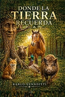 DONDE LA TIERRA RECUERDA: LAS ENSEÑANZAS DE LA TIERRA (Spanish Edition) B0GY81ZZ72 Book Cover
