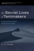 The Secret Lives of Tentmakers: Navigating Missionary Identity in Restricted Access Nations (American Society of Missiology Monograph Series) B0GY9KN1SL Book Cover