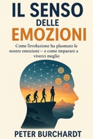 Il senso delle emozioni: Come l’evoluzione ha plasmato le nostre emozioni - e come imparare a viverci meglio (Italian Edition) B0H3W76JFV Book Cover