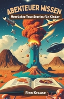 Abenteuer Wissen: Verrückte True Stories für Kinder (German Edition) B0FH24R525 Book Cover