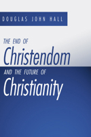 The End of Christendom and the Future of Christianity 1579109845 Book Cover