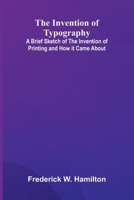 The Invention Of Typography; A Brief Sketch Of The Invention Of Printing And How It Came About 9371778962 Book Cover