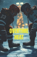 OVERTIME HEAT (MM Romance ): A High-Heat MM Hockey Romance of Enemies to Lovers, Forced Proximity, and a Snowed-In Holiday (Campus to Cup - An MM ... College & Pro Sports Passion) B0G8FGDKS4 Book Cover