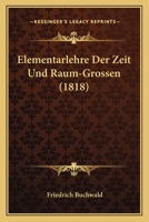 Elementarlehre Der Zeit Und Raum-Grossen (1818) 116115597X Book Cover