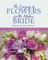 The Language of Flowers for the Modern Bride: Telling your love story with flowers ... B0CLWD1Y89 Book Cover