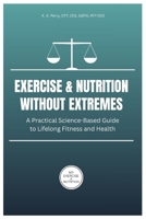 Exercise and Nutrition Without Extremes: A Practical Science-Based Guide to Lifelong Fitness and Health (My Exercise & Nutrition Series) B0GHWWPGZF Book Cover