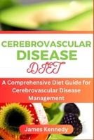 CEREBROVASCULAR DISEASE DIET: A Comprehensive Diet Guide for Cerebrovascular Disease Management B0C87NDNMZ Book Cover