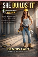 SHE BUILDS IT: HOW WOMEN ARE FLIPPING HOMES, REBUILDING CONFIDENCE, AND RESHAPING WEALTH (The No Money Down Flips Series) B0GGHQR2K4 Book Cover